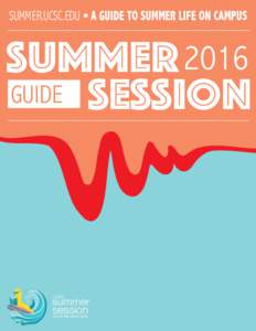 SUMMER.UCSC.EDU A GUIDE TO SUMMER LIFE ON CAMPUS  SUMMER 2016 GUIDE SESSION  summer
