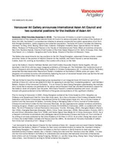 FOR IMMEDIATE RELEASE  Vancouver Art Gallery announces international Asian Art Council and two curatorial positions for the Institute of Asian Art Vancouver, British Columbia (November 2, 2015) – The Vancouver Art Gall