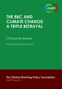 The BBC and climate Change: A Triple Betrayal Christopher Booker Foreword by Sir Antony Jay