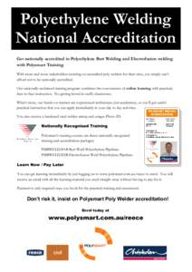 Polyethylene Welding National Accreditation Get nationally accredited in Polyethylene Butt Welding and Electrofusion welding with Polysmart Training. With more and more stakeholders insisting on accredited poly welders f