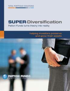 TOTAL PORTFOLIO SOLUT I O N S  SUPER-Diversification Patton Funds turns theory into reality helping investors preserve and grow their assets