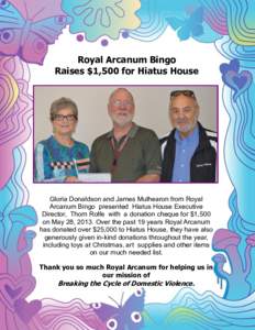 Royal Arcanum Bingo Raises $1,500 for Hiatus House Gloria Donaldson and James Mulhearon from Royal Arcanum Bingo presented Hiatus House Executive Director, Thom Rolfe with a donation cheque for $1,500