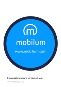 www.mobilum.com  Every cryptocurrency to any payment card. Mobilum Whitepaper v1.0  Contents