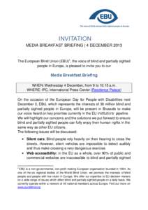 INVITATION MEDIA BREAKFAST BRIEFING | 4 DECEMBER 2013 The European Blind Union (EBU)1, the voice of blind and partially sighted people in Europe, is pleased to invite you to our
