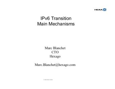 IPv6 Transition Main Mechanisms Marc Blanchet CTO Hexago