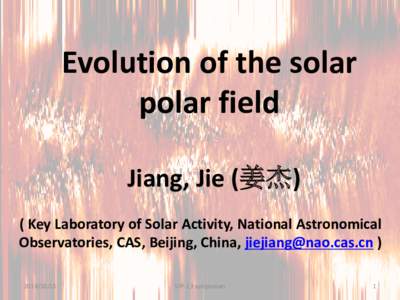 Evolution of the solar polar field Jiang, Jie (姜杰) ( Key Laboratory of Solar Activity, National Astronomical Observatories, CAS, Beijing, China,  ) 