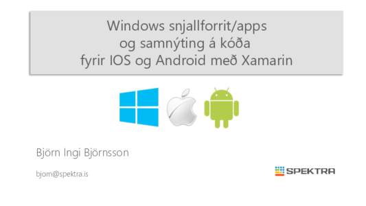 Windows snjallforrit/apps og samnýting á kóða fyrir IOS og Android með Xamarin Björn Ingi Björnsson 