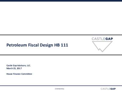 Petroleum Fiscal Design HB 111  Castle Gap Advisors, LLC. March 23, 2017 House Finance Committee