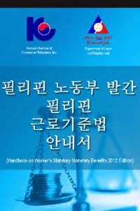 Korean Chamber of Commerce Philippines, Inc.  존경하는 한인 기업 대표 여러분! 먼저 필리핀 한인상공회의소를 대표하여 Worker’s Benefits Handbook 2012 의출간을 준비한 필리핀 노동