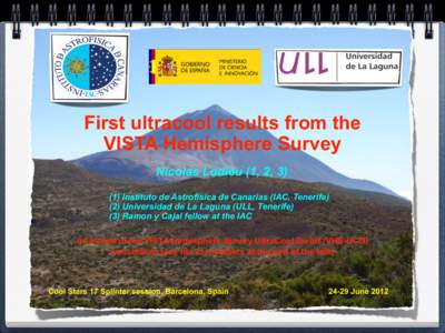 First ultracool results from the VISTA Hemisphere Survey Nicolas Lodieu (1, 2, [removed]Instituto de Astrofisica de Canarias (IAC, Tenerife) (2) Universidad de La Laguna (ULL, Tenerife) (3) Ramon y Cajal fellow at the IAC