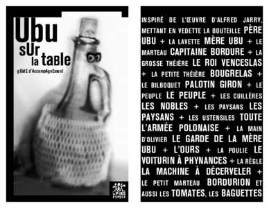 guide d’accompagnement  Inspiré de l’œuvre d’alfred Jarry, mettant en vedette La Bouteille Père Ubu + La Lavette Mère Ubu + Le Marteau Capitaine Bordure + La
