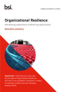 Organizational Resilience: Harnessing experience, embracing opportunity Executive summary Howard Kerr, Chief Executive, discusses the principle of Organizational Resilience