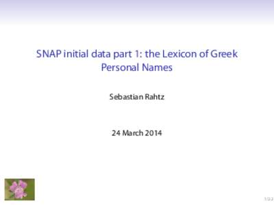 SNAP initial data part 1: the Lexicon of Greek Personal Names Sebastian Rahtz 24 March 2014