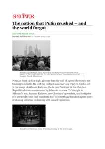 The nation that Putin crushed – and the world forgot CULTURE HOUSE DAILY Rachel Halliburton 22 October:48  Republic of Chechnya, 2013. A group of pro-Kadyrov activists in the main
