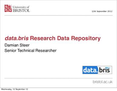 12th Septemberdata.bris Research Data Repository Damian Steer Senior Technical Researcher