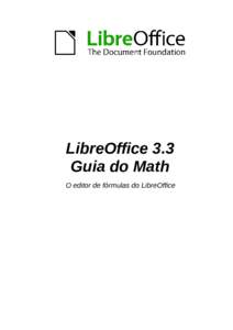 LibreOffice 3.3 Guia do Math O editor de fórmulas do LibreOffice Direitos autorais Este documento é protegido por Copyright © 2010 por seus contribuidores listados abaixo. Você