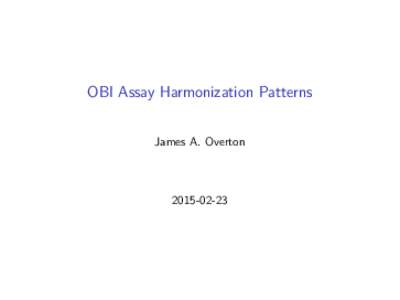 OBI Assay Harmonization Patterns James A. Overton  OBI Assays