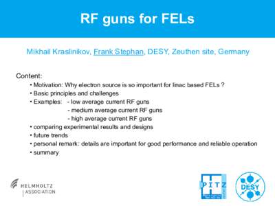 RF guns for FELs Mikhail Kraslinikov, Frank Stephan, DESY, Zeuthen site, Germany Content: • Motivation: Why electron source is so important for linac based FELs ? • Basic principles and challenges • Examples: - low