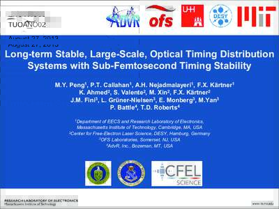 TUOANO02 August 27, 2013 Long-term Stable, Large-Scale, Optical Timing Distribution Systems with Sub-Femtosecond Timing Stability M.Y. Peng1, P.T. Callahan1, A.H. Nejadmalayeri1, F.X. Kärtner1