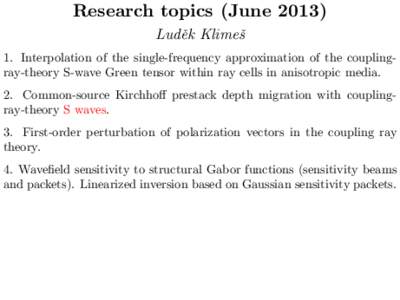 Research topics (JuneLudˇek Klimeˇs 1. Interpolation of the single-frequency approximation of the couplingray-theory S-wave Green tensor within ray cells in anisotropic media. 2. Common-source Kirchhoff prestack