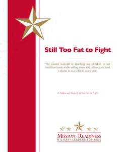 Still Too Fat to Fight We cannot succeed in teaching our children to eat healthier foods while selling them 400 billion junk food calories in our schools every year.  A Follow-up Report to Too Fat to Fight