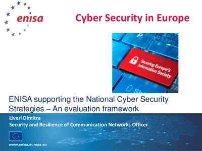 Cyber Security in Europe  ENISA supporting the National Cyber Security Strategies – An evaluation framework Liveri Dimitra Security and Resilience of Communication Networks Officer