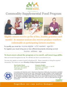 Commodity Supplemental Food Program  Eligible seniors receive 30 lbs of free, healthy groceries each month! In summer seniors also receive produce vouchers redeemable at participating farmers markets. To qualify you must