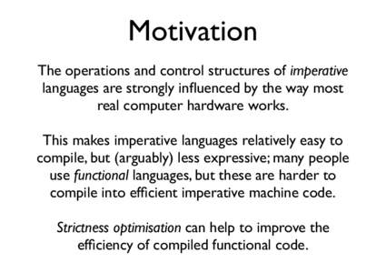 Motivation The operations and control structures of imperative languages are strongly influenced by the way most real computer hardware works. This makes imperative languages relatively easy to compile, but (arguably) le