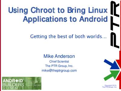 Using Chroot to Bring Linux Applications to Android Mike Anderson Chief Scientist The PTR Group, Inc.