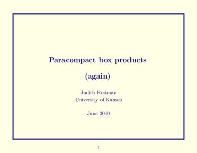 Paracompact box products (again) Judith Roitman University of Kansas June 2010
