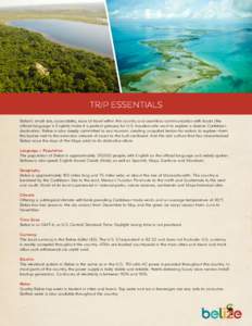 TRIP ESSENTIALS Belize’s small size, accessibility, ease of travel within the country and seamless communication with locals (the official language is English) make it a perfect getaway for U.S. travelers who want to e