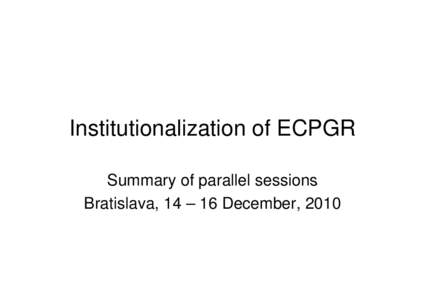 Institutionalization of ECPGR Summary of parallel sessions Bratislava, 14 – 16 December, 2010 Decision making in ECPGR • Role of the Steering Committee