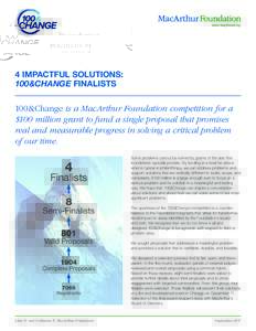 4 IMPACTFUL SOLUTIONS: 100&CHANGE FINALISTS 100&Change is a MacArthur Foundation competition for a $100 million grant to fund a single proposal that promises real and measurable progress in solving a critical problem
