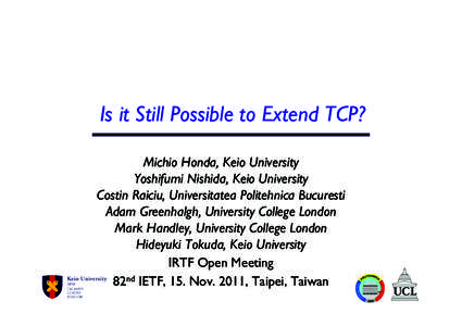 Is it Still Possible to Extend TCP?	
 Michio Honda, Keio University Yoshifumi Nishida, Keio University	 
 Costin Raiciu, Universitatea Politehnica Bucuresti