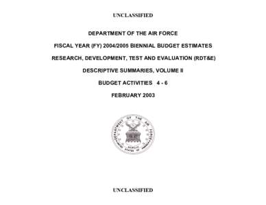 UNCLASSIFIED DEPARTMENT OF THE AIR FORCE FISCAL YEAR (FY[removed]BIENNIAL BUDGET ESTIMATES RESEARCH, DEVELOPMENT, TEST AND EVALUATION (RDT&E) DESCRIPTIVE SUMMARIES, VOLUME II BUDGET ACTIVITIES 4 - 6