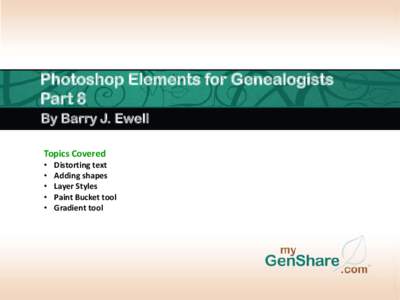 Photoshop Elements for Genealogists Part 8 By Barry J. Ewell Topics Covered • •