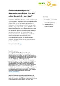 Öffentlicher Vortrag am IPK Gatersleben zum Thema „Bio und grüne Gentechnik – geht das?“ Gatersleben, 24. MaiProfessor Joachim Schiemann vom Julius-Kühn-Institut, Quedlinburg spricht am Montag den 4. Juni