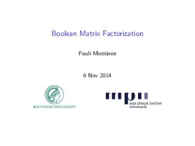 Boolean Matrix Factorization Pauli Miettinen 6 Nov 2014  Outline