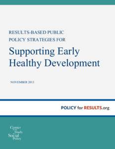 RESULTS-BASED PUBLIC POLICY STRATEGIES FOR Supporting Early Healthy Development NOVEMBER 2013