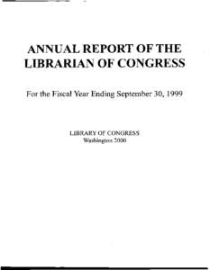 ANNUAL REPORT OF THE LIBRARIAN OF CONGRESS For the Fiscal Year Ending September 30, 1999 LIBRARY OF CONGRESS Washington 2000