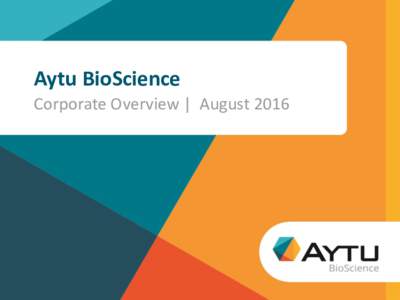 Aytu BioScience Corporate Overview | August 2016 Safe Harbor Statement This presentation includes forward-looking statements within the meaning of Section 27A of the Securities Act of 1933, as amended, and Section 21E o