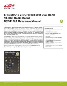 EFR32MG13 2.4 GHz/868 MHz Dual Band 10 dBm Radio Board BRD4167A Reference Manual The BRD4167A Mighty Gecko Radio Board enables developers to develop Zigbee®, Thread, Bluetooth® low energy and proprietary wireless appli