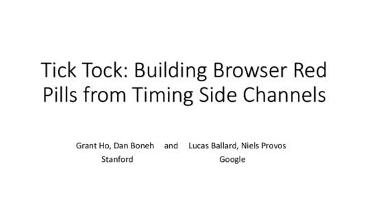 Tick Tock: Building Browser Red Pills from Timing Side Channels Grant Ho, Dan Boneh Stanford  and