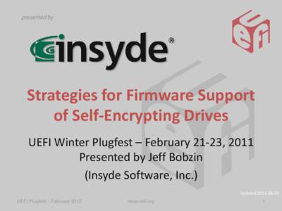 presented by  Strategies for Firmware Support of Self-Encrypting Drives UEFI Winter Plugfest – February 21-23, 2011 Presented by Jeff Bobzin