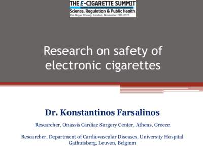 Research on safety of electronic cigarettes Dr. Konstantinos Farsalinos Researcher, Onassis Cardiac Surgery Center, Athens, Greece Researcher, Department of Cardiovascular Diseases, University Hospital