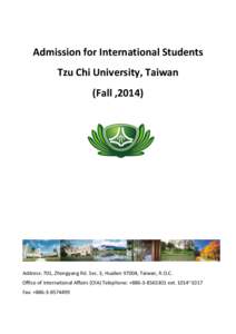 Admission for International Students Tzu Chi University, Taiwan (Fall ,2014) Address: 701, Zhongyang Rd. Sec. 3, Hualien 97004, Taiwan, R.O.C. Office of International Affairs (OIA) Telephone: +ext. 1014~101