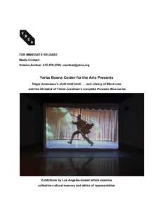 FOR​ ​IMMEDIATE​ ​RELEASE Media​ ​Contact: Voleine​ ​Amilcar:​ ​,​ ​ Yerba​ ​Buena​ ​Center​ ​for​ ​the​ ​Arts​ ​Presents Edgar​ ​Arceneaux