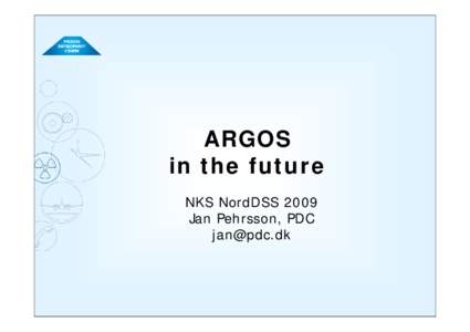 ARGOS in the future NKS NordDSS 2009 Jan Pehrsson, PDC 