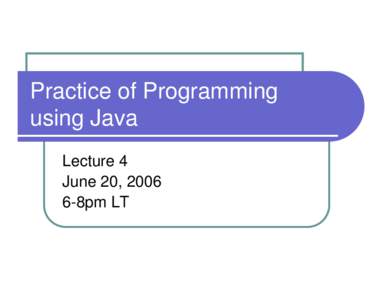 Practice of Programming using Java Lecture 4 June 20, [removed]8pm LT
