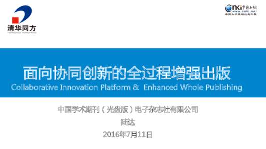 面向协同创新的全过程增强出版 Collaborative Innovation Platform & Enhanced Whole Publishing 中国学术期刊（光盘版）电子杂志社有限公司 陆达 2016年7月11日